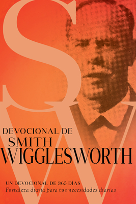 Devocional de Smith Wigglesworth: Un Devocional de 365 DÃ­as