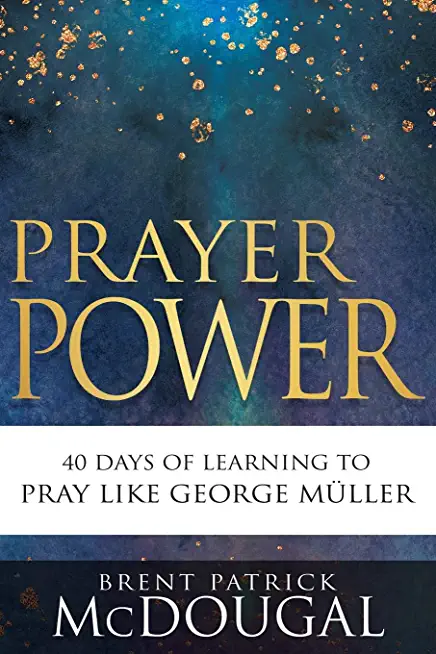 Prayer Power: 40 Days of Learning to Pray Like George MÃ¼ller