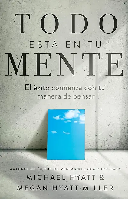 Todo EstÃ¡ En Tu Mente: El Ã‰xito Comienza Con Tu Manera de Pensar (Spanish Language Edition, Mind Your Mindset (Spanish))