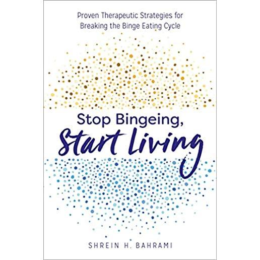 Stop Bingeing, Start Living: Proven Therapeutic Strategies for Breaking the Binge Eating Cycle