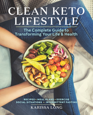 Clean Keto Lifestyle: The Complete Guide to Transforming Your Life and Health