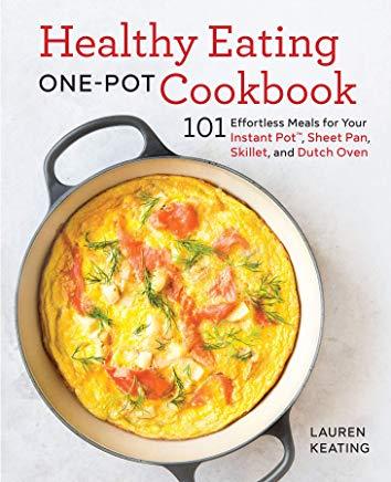 Healthy Eating One-Pot Cookbook: 101 Effortless Meals for Your Instant Pot, Sheet Pan, Skillet and Dutch Oven