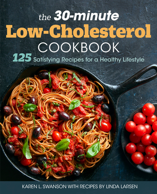 The 30-Minute Low-Cholesterol Cookbook: 125 Satisfying Recipes for a Healthy Lifestyle