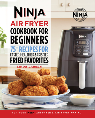 Ninja Air Fryer Cookbook for Beginners: 75+ Recipes for Faster, Healthier, & Crispier Fried Favorites