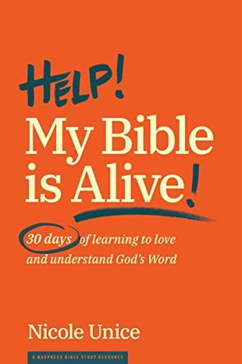 Help! My Bible Is Alive!: 30 Days of Learning to Love and Understand God's Word