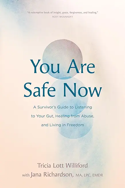 You Are Safe Now: A Survivor's Guide to Listening to Your Gut, Healing from Abuse, and Living in Freedom