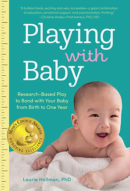 Playing with Baby: Researched-Based Play to Bond with Your Baby from Birth to Year One