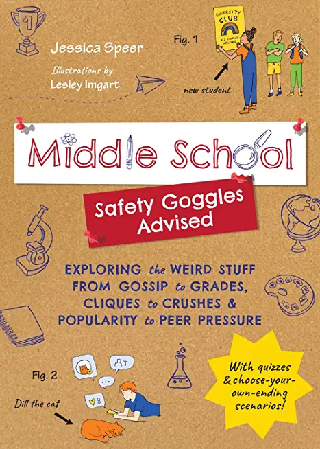 Middle School-- Safety Goggles Advised: Exploring the Weird Stuff from Gossip to Grades, Cliques to Crushes, and Popularity to Peer Pressure