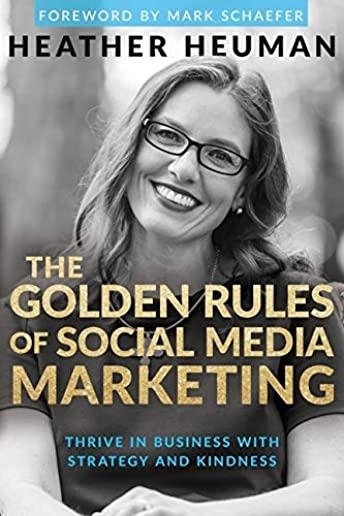 The Golden Rules of Social Media Marketing: Thrive in Business With Strategy and Kindness