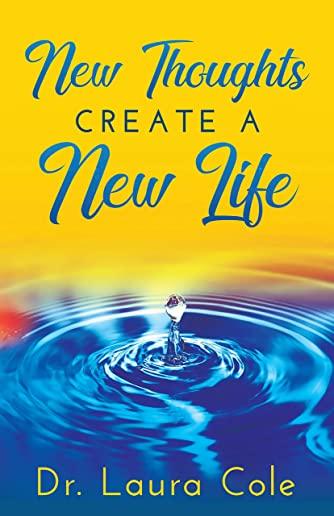 New Thoughts Create a New Life: Learn How to Manifest a Life you Love