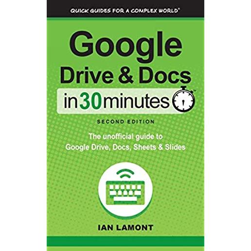 Google Drive and Docs In 30 Minutes (2nd Edition): The unofficial guide to Google Drive, Docs, Sheets & Slides