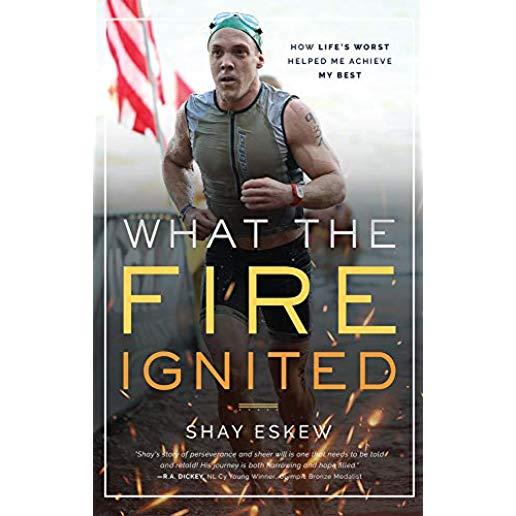 What the Fire Ignited: How Life's Worst Helped Me Achieve My Best