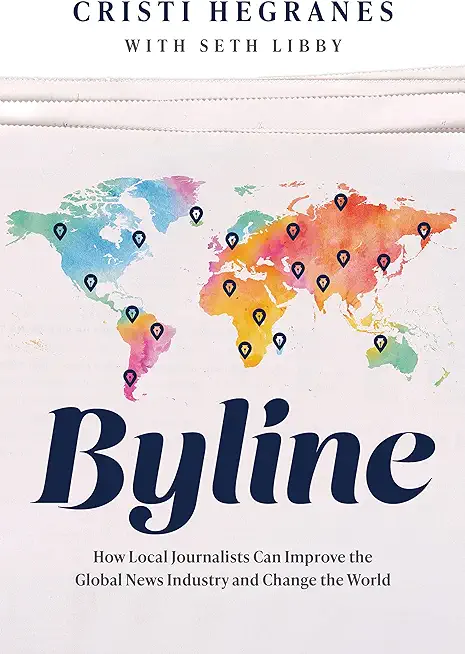 Byline: How Local Journalists Can Improve the Global News Industry and Change the World