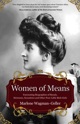 Women of Means: The Fascinating Biographies of Royals, Heiresses, Eccentrics and Other Poor Little Rich Girls (Biographies of Famous P