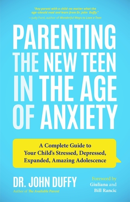 Parenting the New Teen in the Age of Anxiety: A Complete Guide to Your Child's Stressed, Depressed, Expanded, Amazing Adolescence (Parenting Tips from