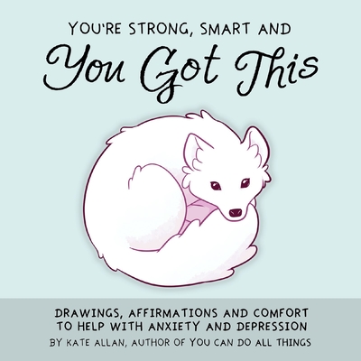 You're Strong, Smart, and You Got This: Drawings, Affirmations, and Comfort to Help with Anxiety and Depression (Anxiety Relief Book)