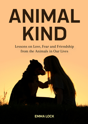 Animal Kind: Lessons on Love, Fear and Friendship from the Animals in Our Lives (True Stories Gift for Cat Lovers, Dog Owners and A