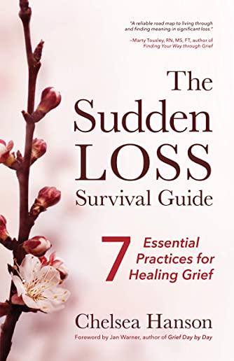 The Sudden Loss Survival Guide: Seven Essential Practices for Healing Grief (Grief, Bereavement, Suicide)