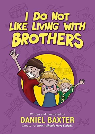I Do Not Like Living with Brothers: The Ups and Downs of Growing Up with Siblings (Kindness Book for Children, Empathy for Kids, Family Kindness, and