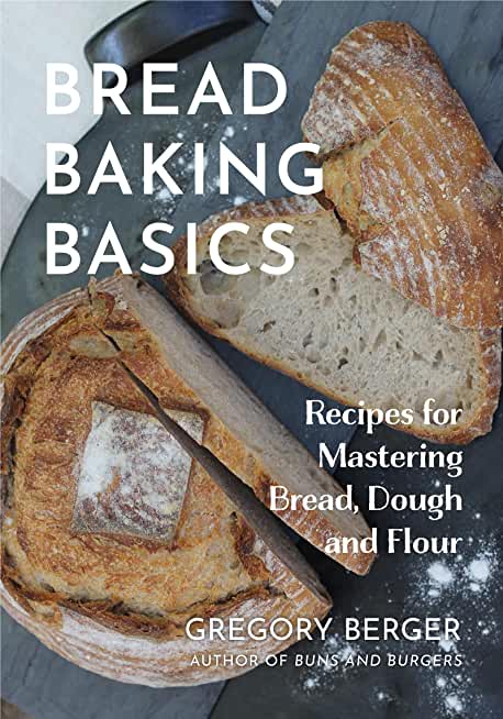 Bread Baking Basics: Recipes for Mastering Bread, Dough and Flour (Making Bread for Beginners, Homemade Bread)