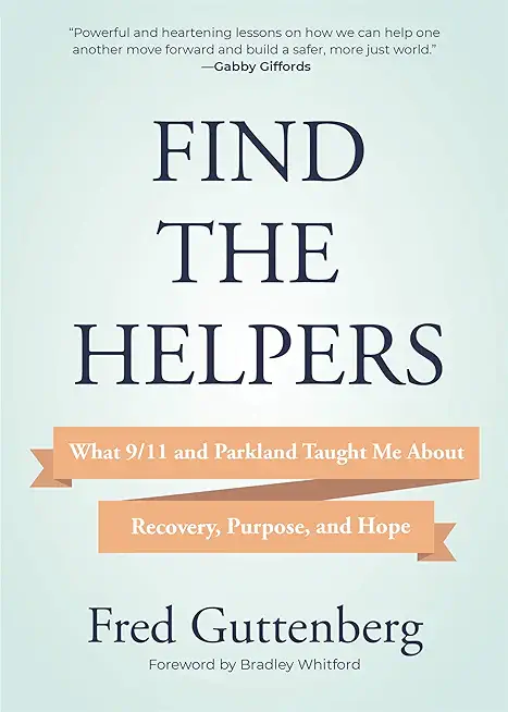 Fred Guttenberg's Find the Helpers: What 9/11 and Parkland Taught Me about Recovery, Purpose, and Hope (School Safety, Grief Recovery)