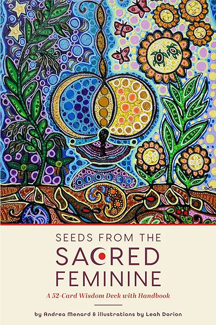 Seeds from the Sacred Feminine: A 52-Card Wisdom Deck with Handbook (Oracle Deck, Inspirational Cards, Mental Healer)