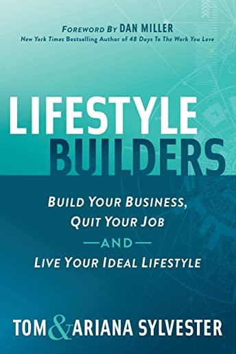 Lifestyle Builders: Build Your Business, Quit Your Job, and Live Your Ideal Lifestyle