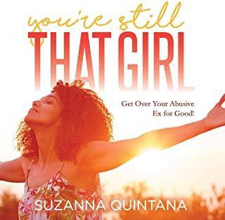 You're Still That Girl: Get Over Your Abusive Ex for Good!