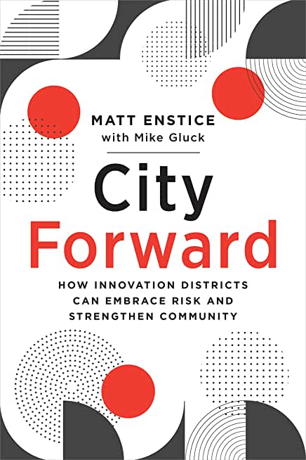 City Forward: How Innovation Districts Can Embrace Risk and Strengthen Community