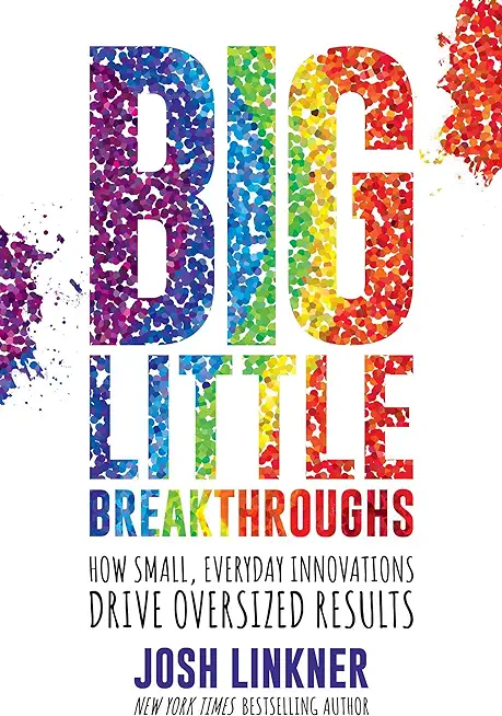 Big Little Breakthroughs: How Small, Everyday Innovations Drive Oversized Results