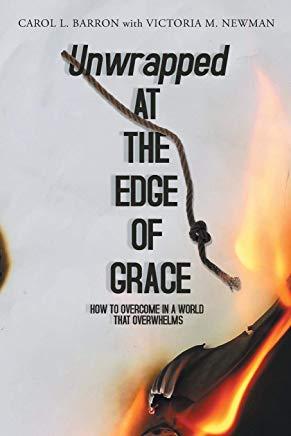Unwrapped at the Edge of Grace: How to Overcome in a World That Overwhelms
