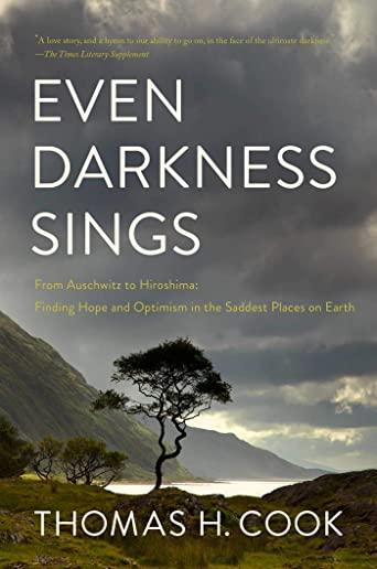 Even Darkness Sings: From Auschwitz to Hiroshima: Finding Hope in the Saddest Places on Earth