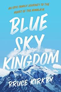 Blue Sky Kingdom: An Epic Family Journey to the Heart of the Himalaya