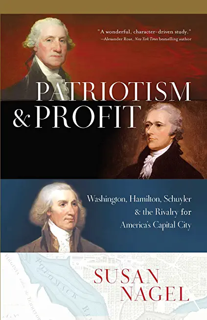 Patriotism and Profit: Washington, Hamilton, Schuyler & the Rivalry for America's Capital City