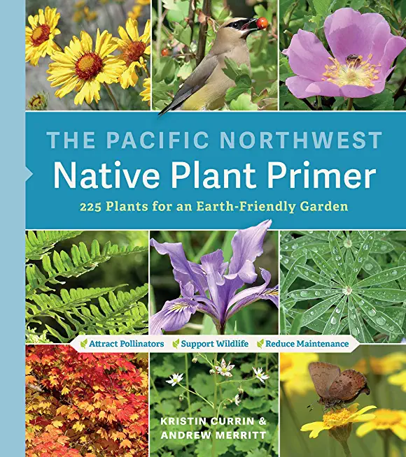 The Pacific Northwest Native Plant Primer: 225 Plants for an Earth-Friendly Garden