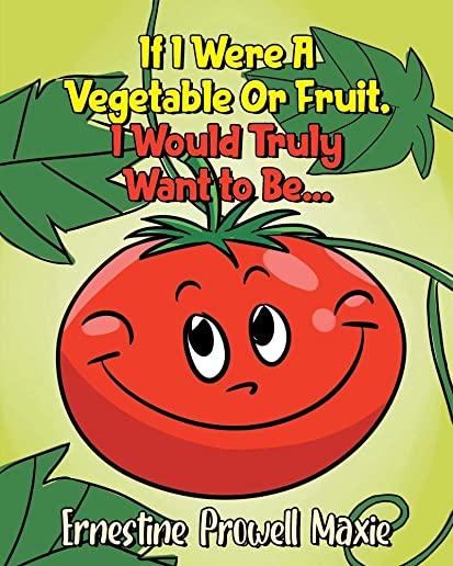 If I Were A Vegetable Or Fruit, I Would Truly Want to Be...