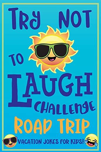 Try Not to Laugh Challenge Road Trip Vacation Jokes for Kids: Joke book for Kids, Teens, & Adults, Over 330 Funny Riddles, Knock Knock Jokes, Silly Pu