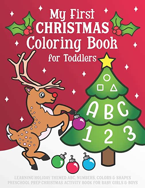 My First Christmas Coloring Book for Toddlers: Learning Holiday Themed ABC, Numbers, Colors & Shapes. Preschool Prep Christmas Activity Book for Baby