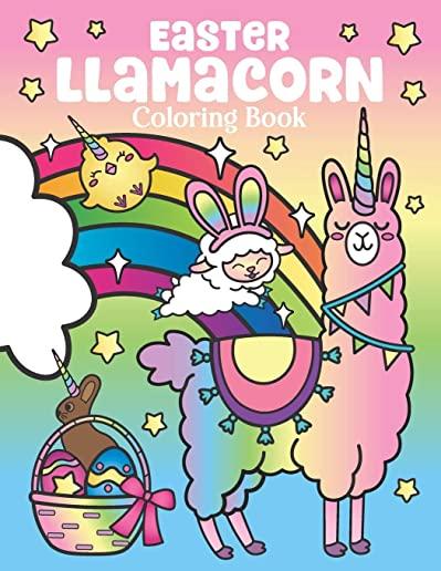 Easter Llamacorn Coloring Book: of Magical Unicorn Llamas and Cactus Easter Bunny with Rainbow Easter Eggs - Easter Basket Stuffers for Kids and Adult