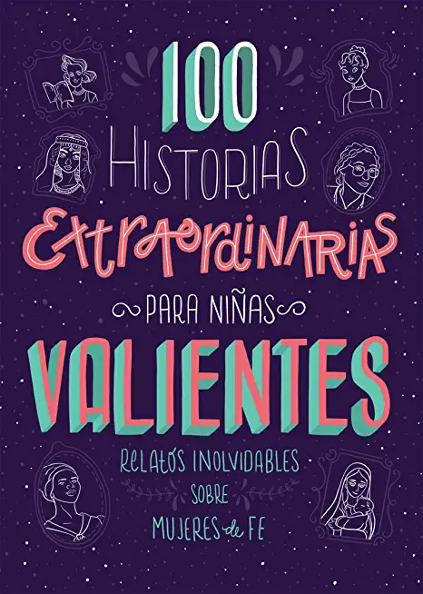 100 Historias Extraordinarias Para NiÃ±as Valientes: Relatos Inolvidables Sobre Mujeres de Fe