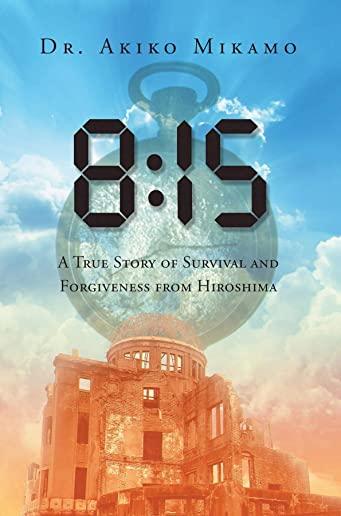 8: 15: A True Story of Survival and Forgiveness from Hiroshima