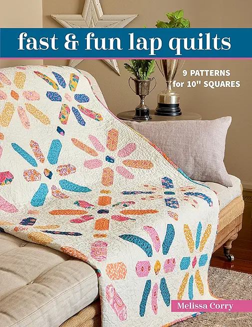 Fast & Fun Lap Quilts: 9 Patterns for 10 Squares
