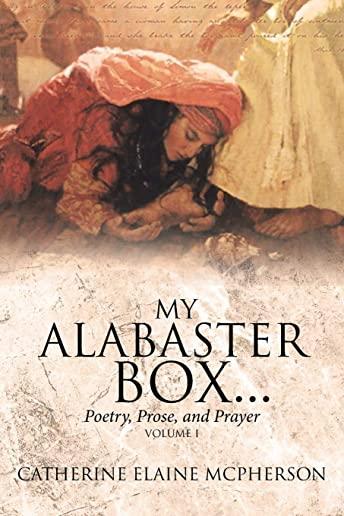 My Alabaster Box...: Poetry, Prose, and Prayer