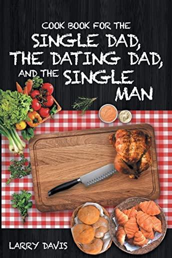 Cook Book For The Single Dad, the Dating Dad, and the Single Man