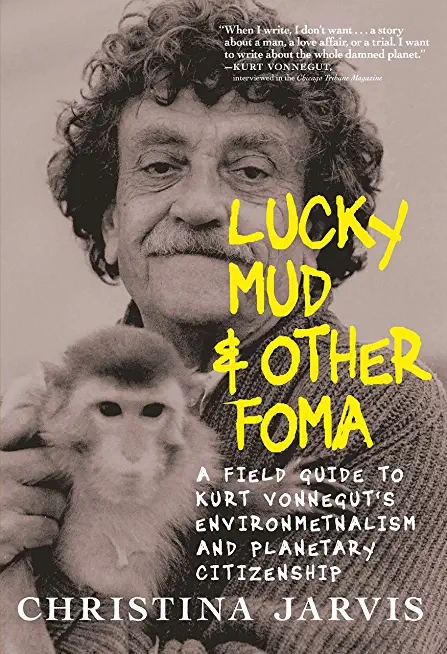 Lucky Mud & Other Foma: A Field Guide to Kurt Vonnegut's Environmentalism and Planetary Citizenship