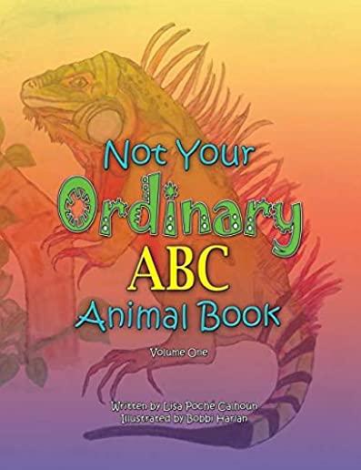 Not Your Ordinary ABC Animal Book: Volume One