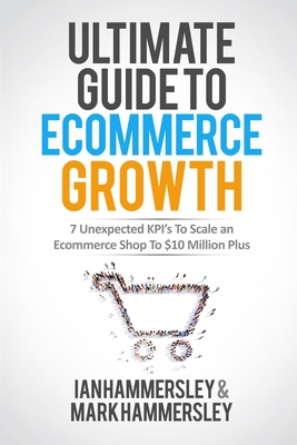 Ultimate Guide To E-commerce Growth: 7 Unexpected KPIs To Scale An E-commerce Shop To Â£10 Million Plus