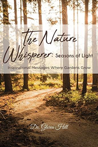 The Nature Whisperer: Seasons of Light: Inspirational Messages Where Gardens Grow