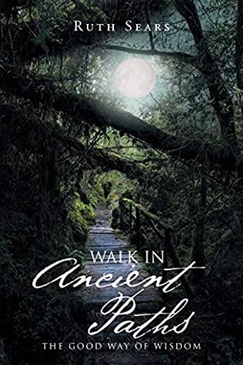 Walk in Ancient Paths: The Good Way of Wisdom