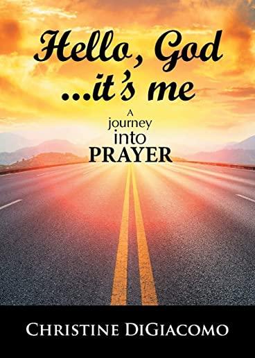 Hello, God...It's me: A journey into PRAYER
